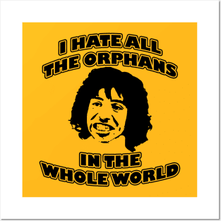 I Hate All the Orphans in The World Posters and Art